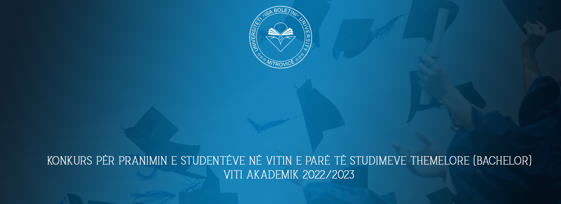 Konkurs Për Pranimin E Studentëve Në Vitin E Parë Të Studimeve Themelore (bachelor), Për Vitin Akademik 2022/2023